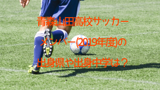 青森山田高校サッカーメンバー 19年度 の出身県は 出身中学も調査 トレンドnews大好き主婦のひとりこと