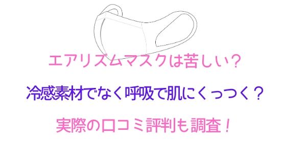 エアリズムマスクは苦しい 冷感素材でなく呼吸で肌にくっつく 実際の口コミ評判も調査 トレンドnews大好き主婦のひとりこと